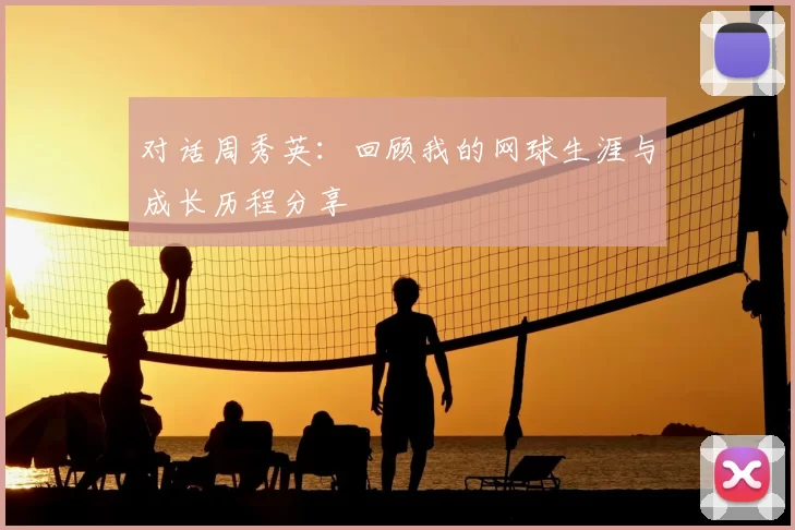 对话周秀英：回顾我的网球生涯与成长历程分享