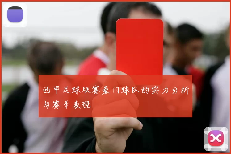 西甲足球联赛豪门球队的实力分析与赛季表现