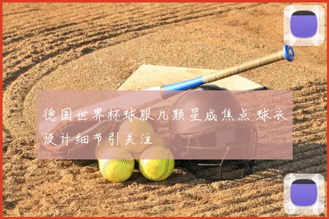 德国世界杯球服几颗星成焦点 球衣设计细节引关注