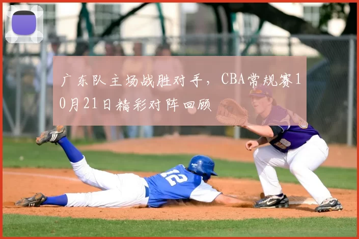 广东队主场战胜对手,CBA常规赛10月21日精彩对阵回顾