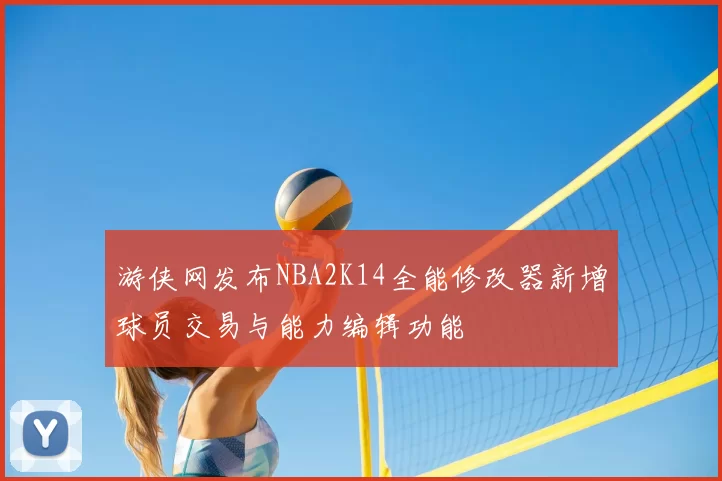 游侠网发布NBA2K14全能修改器新增球员交易与能力编辑功能