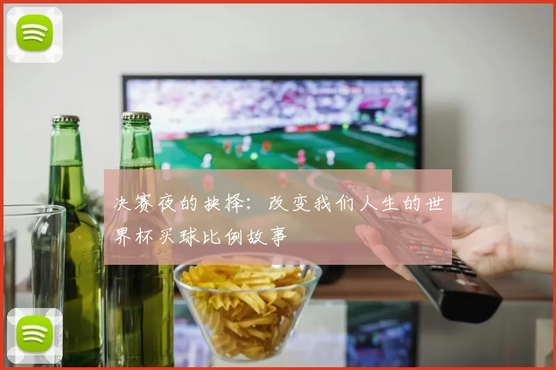 决赛夜的抉择:改变我们人生的世界杯买球比例故事