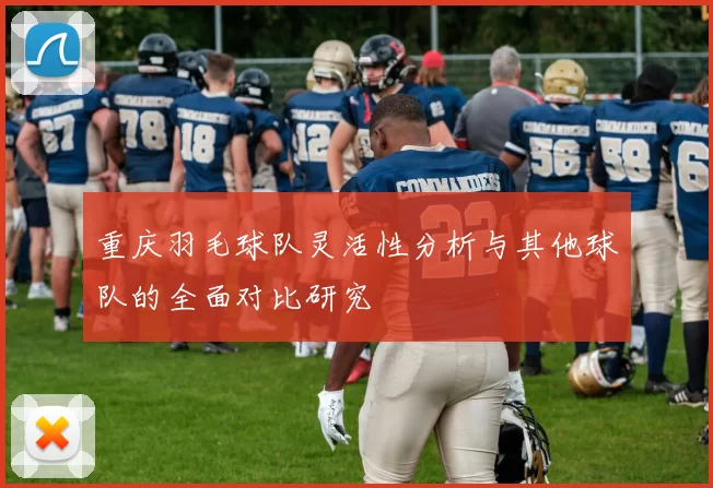 重庆羽毛球队灵活性分析与其他球队的全面对比研究