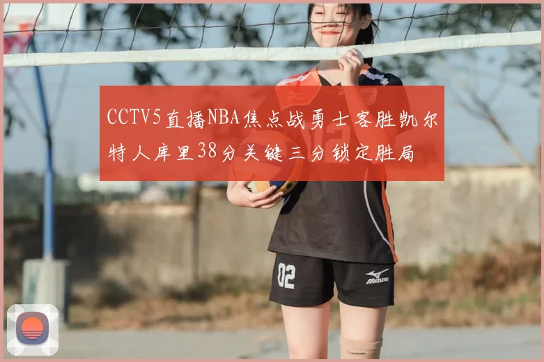 CCTV5直播NBA焦点战勇士客胜凯尔特人库里38分关键三分锁定胜局