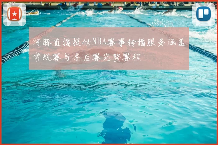 河豚直播提供NBA赛事转播服务涵盖常规赛与季后赛完整赛程