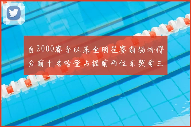 自2000赛季以来全明星赛前场均得分前十名哈登占据前两位东契奇三次上榜