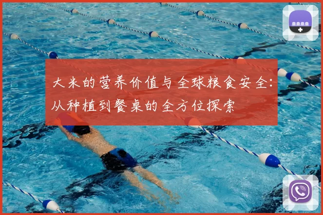 大米的营养价值与全球粮食安全：从种植到餐桌的全方位探索