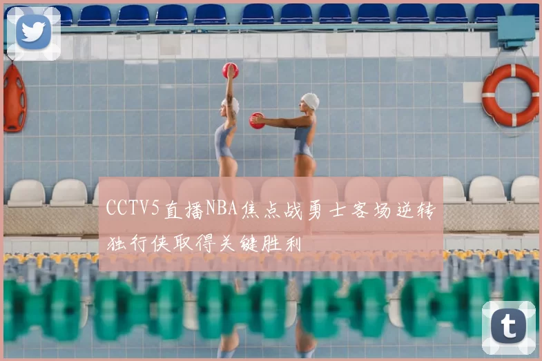 CCTV5直播NBA焦点战勇士客场逆转独行侠取得关键胜利