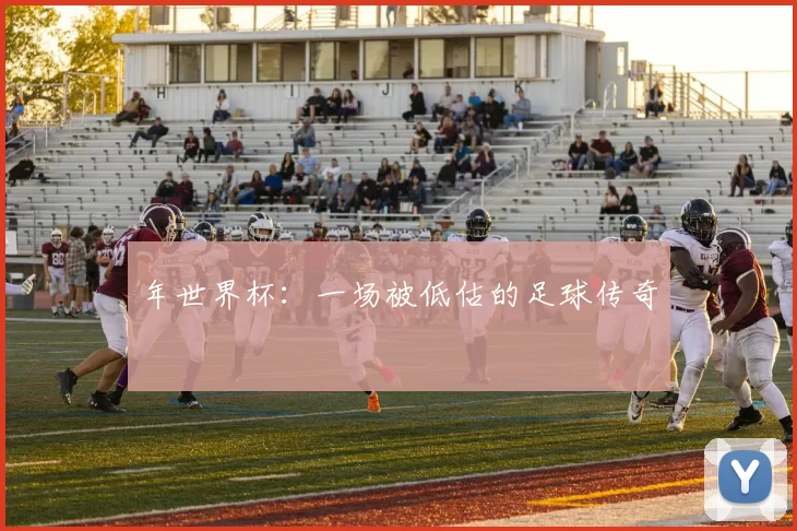 年世界杯：一场被低估的足球传奇