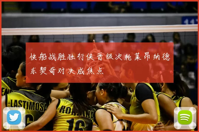 快船战胜独行侠晋级次轮莱昂纳德东契奇对决成焦点