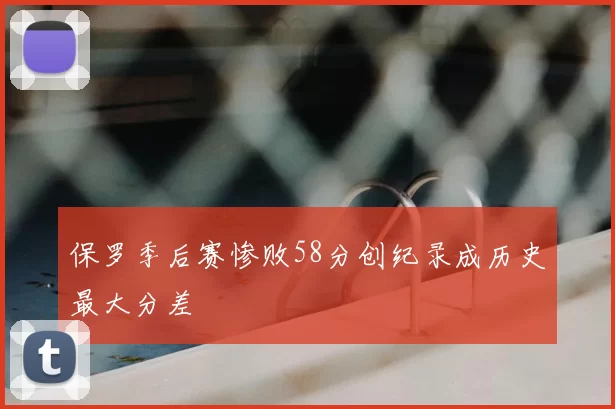 保罗季后赛惨败58分创纪录成历史最大分差