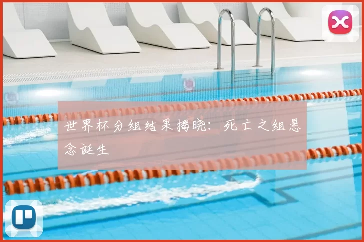 世界杯分组结果揭晓:死亡之组悬念诞生
