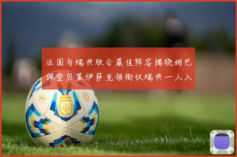 法国与瑞典联合最佳阵容揭晓姆巴佩登贝莱伊萨克领衔仅瑞典一人入选